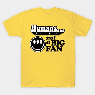 Humans not a big fan T-Shirt